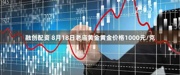 融创配资 8月18日老庙黄金黄金价格1000元/克